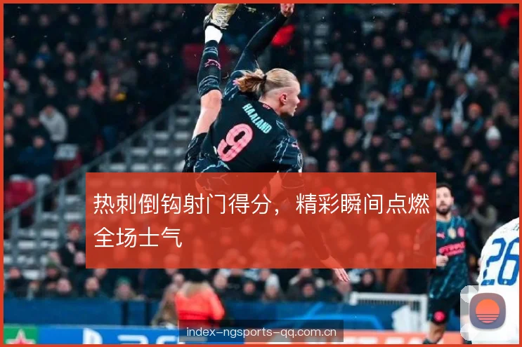 热刺倒钩射门得分，精彩瞬间点燃全场士气